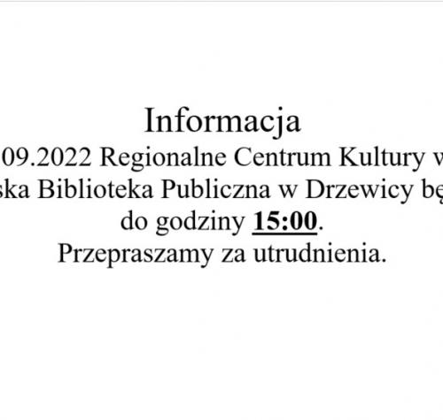 W dniu 05.09.2022 Regionalne Centrum Kultury w Drzewicy oraz Miejska Biblioteka Publiczna w Drzewicy będą czynne do godziny 15:00.  Przepraszamy za utrudnienia.