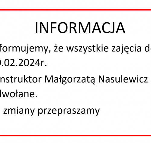 INFORMACJA  Informujemy, że wszystkie zajęcia do 20.02.2024r.    z Instruktor Małgorzatą Nasulewicz są odwołane.  Za zmiany przepraszamy