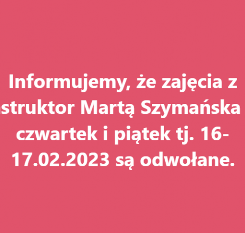 Informujemy, że zajęcia z instruktor Martą Szymańska w czwartek i piątek tj. 16-17.02.2023 są  odwołane.