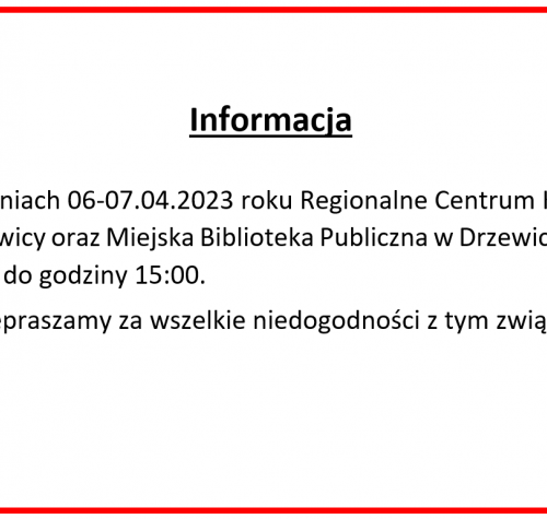 Informacja  W dniach 06-07.04.2023 roku Regionalne Centrum Kultury w Drzewicy oraz Miejska Biblioteka Publiczna w Drzewicy będą czynne do godziny 15:00.  Przepraszamy za wszelkie niedogodności z tym związane.
